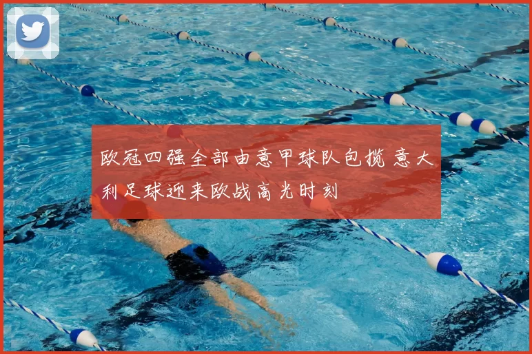 欧冠四强全部由意甲球队包揽 意大利足球迎来欧战高光时刻