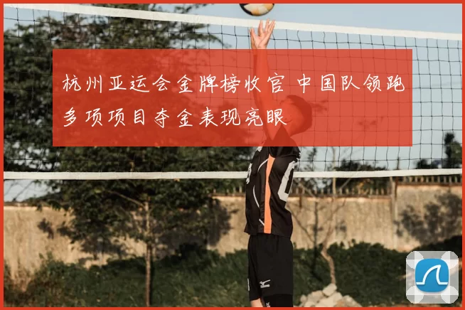 杭州亚运会金牌榜收官 中国队领跑多项项目夺金表现亮眼
