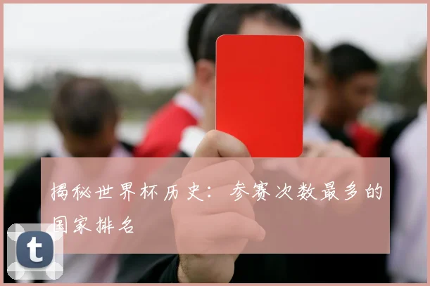 揭秘世界杯历史：参赛次数最多的国家排名