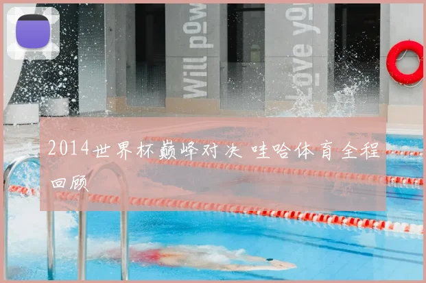 2014世界杯巅峰对决 哇哈体育全程回顾